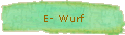 E- Wurf