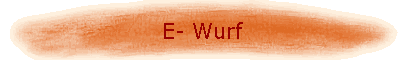 E- Wurf